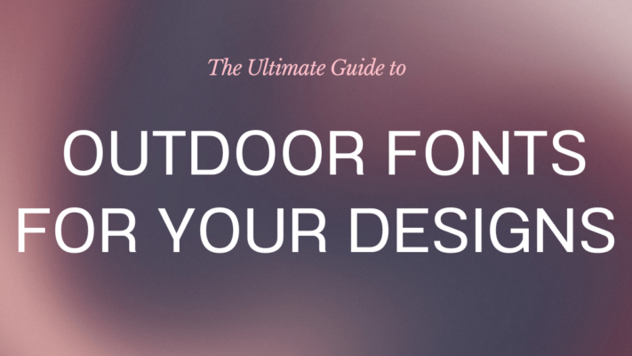 The Ultimate Guide to Outdoor Fonts for Your Designs